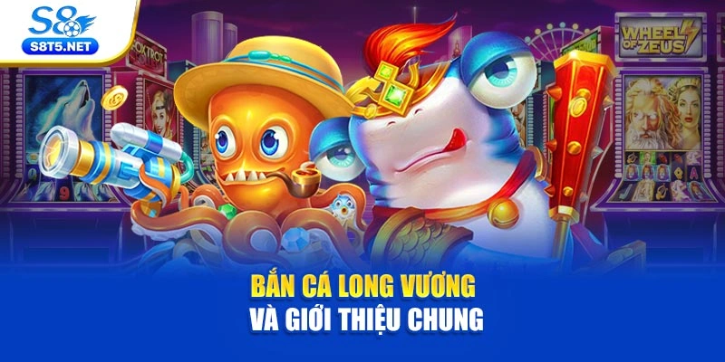 Bắn cá Long Vương và giới thiệu chung