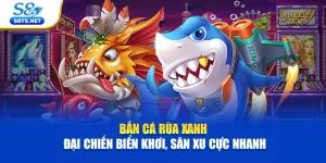 Bắn Cá Rùa Xanh | Đại Chiến Biển Khơi, Săn Xu Cực Nhanh