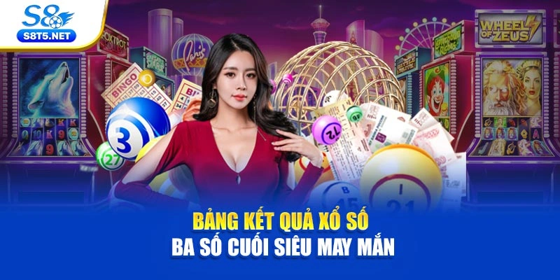Bảng kết quả xổ số ba số cuối siêu may mắn