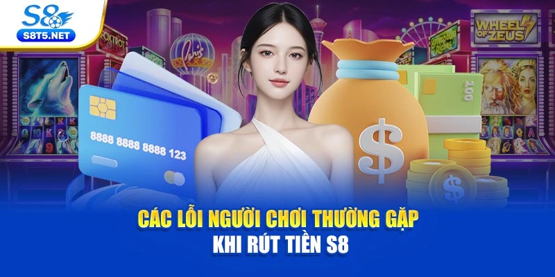 Các lỗi người chơi thường gặp khi rút tiền S8