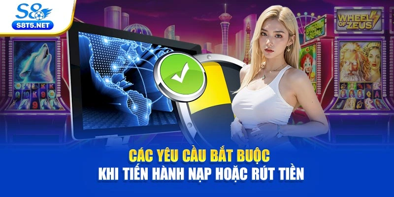Các yêu cầu bắt buộc khi tiến hành nạp hoặc rút tiền
