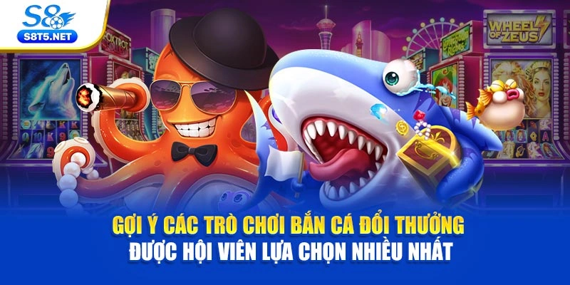 Gợi ý các trò chơi bắn cá đổi thưởng được hội viên lựa chọn nhiều nhất