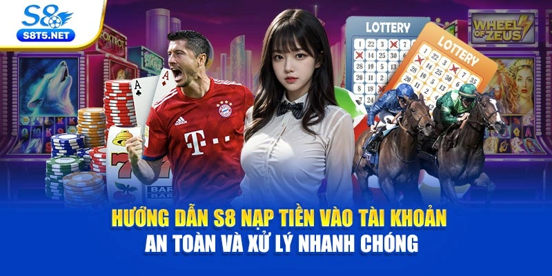Hướng dẫn S8 nạp tiền vào tài khoản an toàn và xử lý nhanh chóng