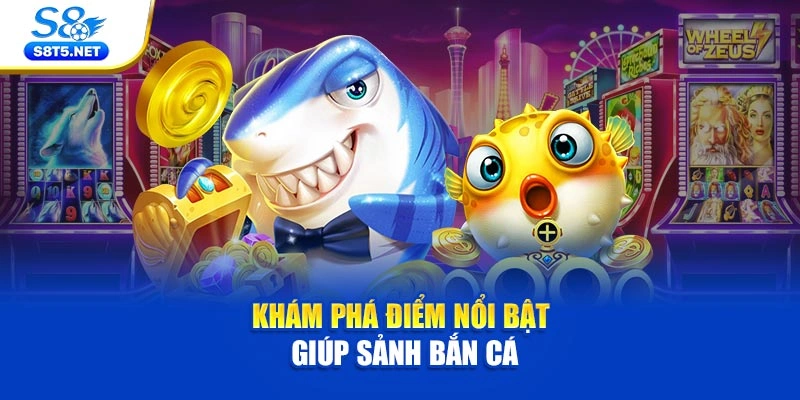 Khám phá điểm nổi bật giúp sảnh bắn cá