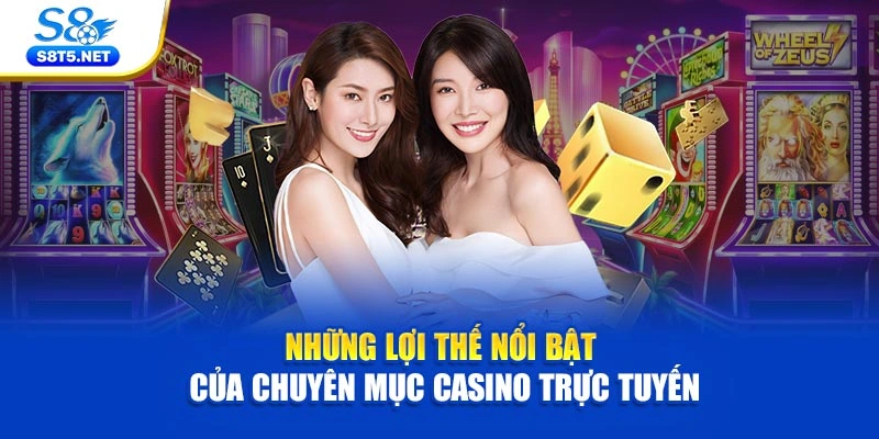 Những lợi thế nổi bật của chuyên mục casino trực tuyến