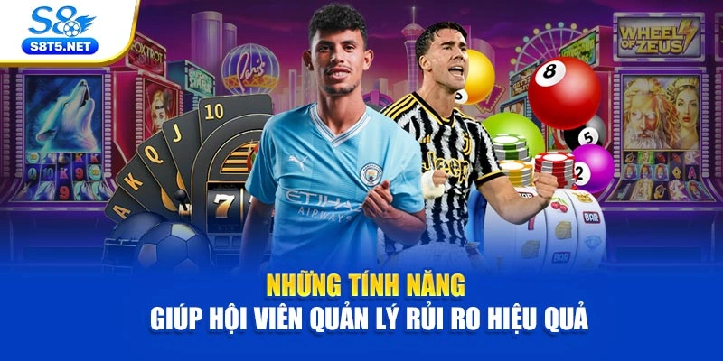 Những tính năng giúp hội viên quản lý rủi ro hiệu quả