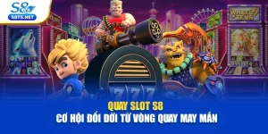 Quay Slot S8 – Cơ Hội Đổi Đời Từ Vòng Quay May Mắn