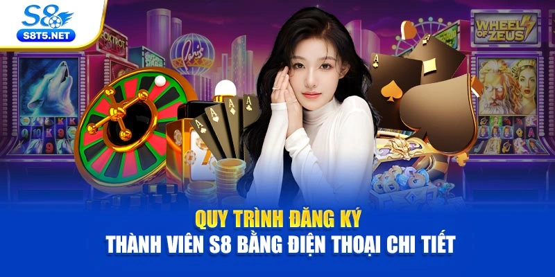Quy trình đăng ký thành viên S8 bằng điện thoại chi tiết