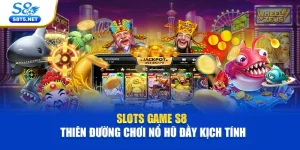 Slots Game S8 – Thiên Đường Chơi Nổ Hũ Đầy Kịch Tính