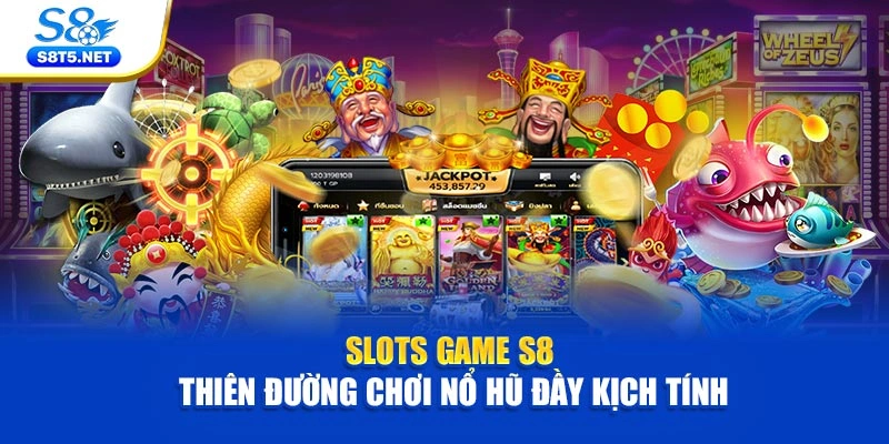 Slots Game S8 – Thiên Đường Chơi Nổ Hũ Đầy Kịch Tính