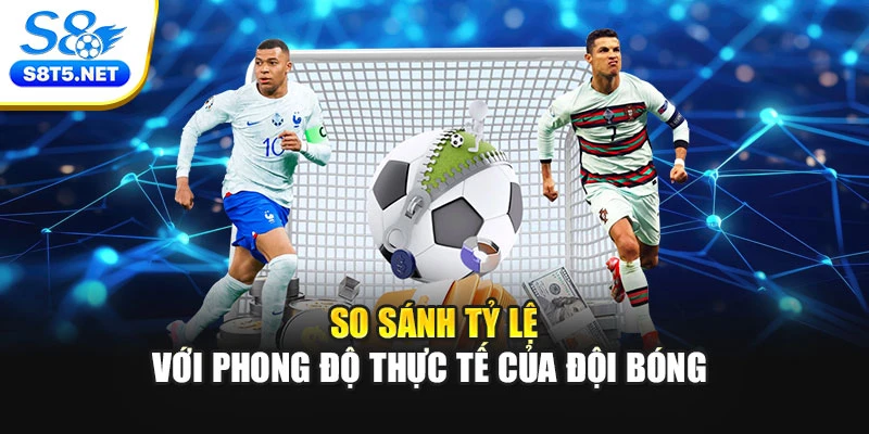 So sánh tỷ lệ với phong độ thực tế của đội bóng