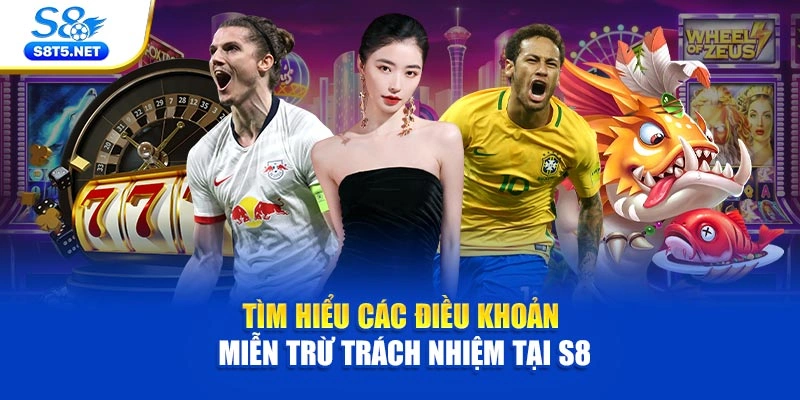 Tìm hiểu các điều khoản miễn trừ trách nhiệm tại S8