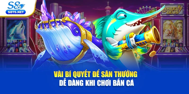 Vài bí quyết để săn thưởng dễ dàng khi chơi bắn cá