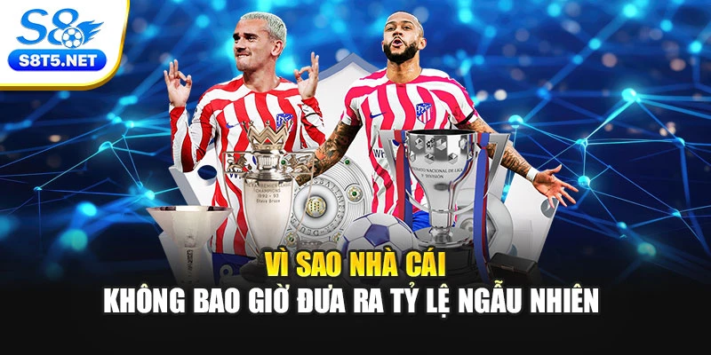 Vì sao nhà cái không bao giờ đưa ra tỷ lệ ngẫu nhiên